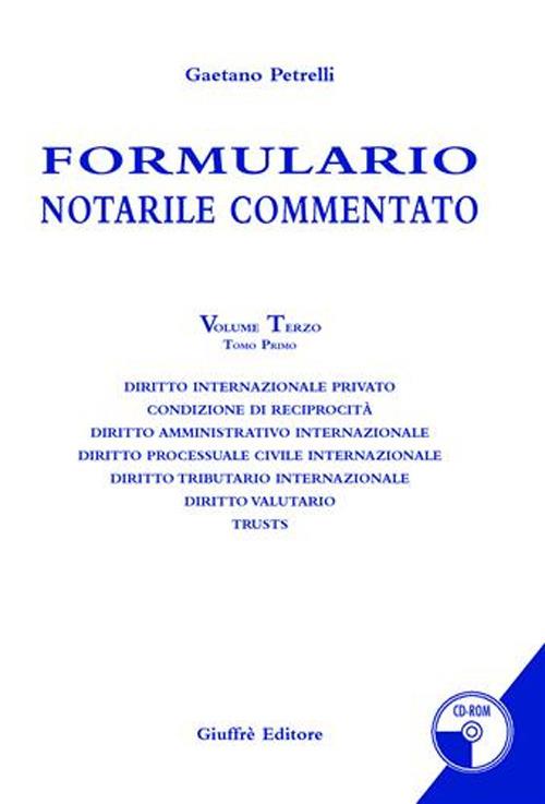 Formulario notarile commentato. Con CD-ROM. Vol. 3\1: Diritto internazionale privato. Condizione di reciprocità. Diritto amministrativo internazionale. Diritto processuale civile internazionale.... - Gaetano Petrelli - copertina