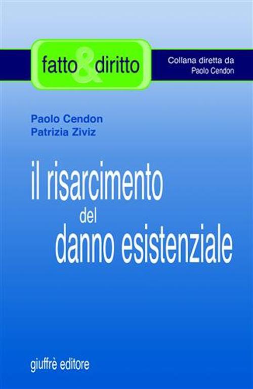 Il risarcimento del danno esistenziale. Con il commento dei più recenti orientamenti espressi dalla Cassazione - Paolo Cendon,Patrizia Ziviz - copertina