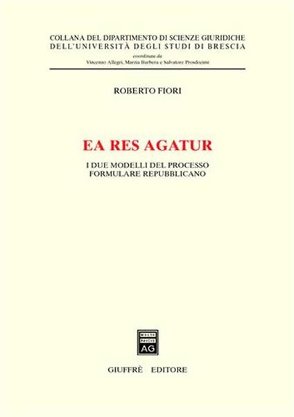 Ea res agatur. I due modelli del processo formulare repubblicano - Roberto Fiori - copertina