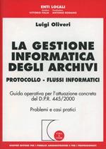 La gestione informatica degli archivi. Protocollo. Flussi informatici. Guida operativa per l'attuazione concreta del D.P.R. 445/2000. Problemi e casi pratici