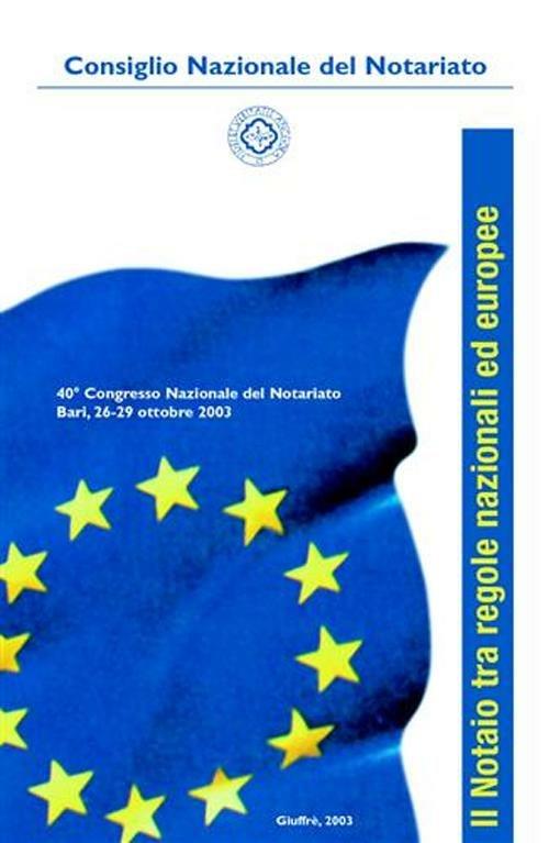 Il notaio tra regole nazionali ed europee. 40° Congresso nazionale del notariato (Bari, 26-29 ottobre 2003) - copertina