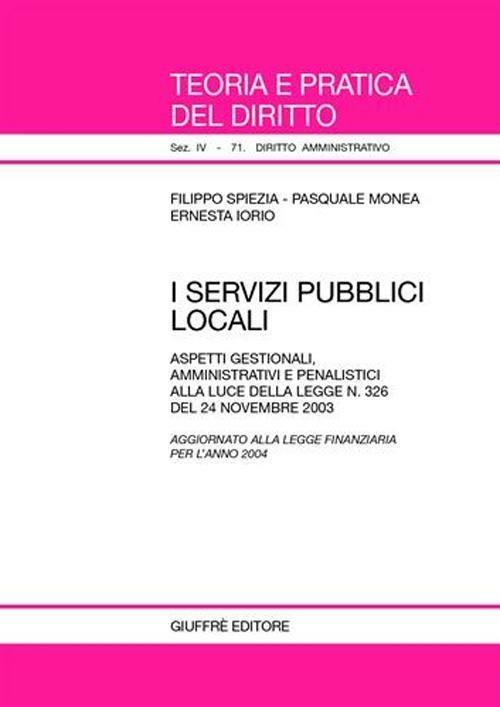 I servizi pubblici locali. Aspetti gestionali, amministrativi e penalistici alla luce della Legge n. 326 del 24 novembre 2003 - Filippo Spiezia,Pasquale Monea,Ernesta Iorio - copertina