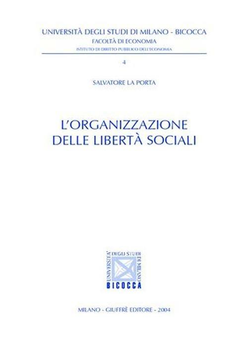 L' organizzazione delle libertà sociali - Salvatore La Porta - Libro -  Giuffrè - Univ. Milano Bicocca-Ist. dir.pubbl.econ. | IBS