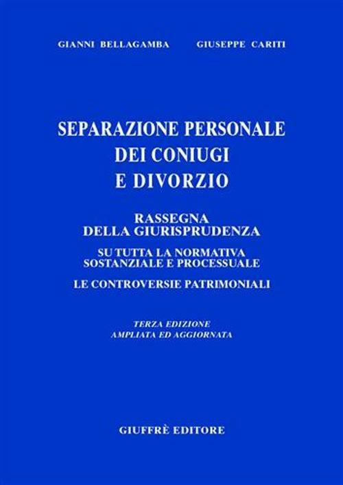 Separazione personale dei coniugi e divorzio. Rassegna di giurisprudenza su tutta la normativa sostanziale e processuale. Le controversie patrimoniali - Gianni Bellagamba,Giuseppe Cariti - copertina