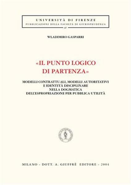 «Il punto logico di partenza». Modelli contrattuali, modelli autoritativi e identità disciplinare nella dogmatica dell'espropriazione per pubblica utilità - Wladimiro Gasparri - copertina