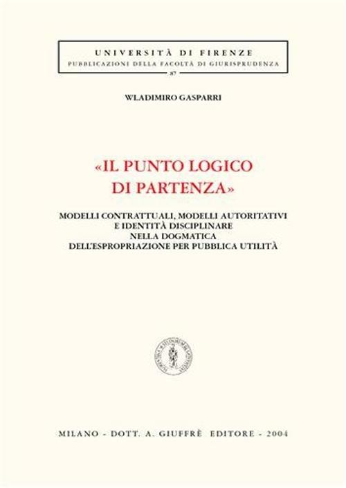 «Il punto logico di partenza». Modelli contrattuali, modelli autoritativi e identità disciplinare nella dogmatica dell'espropriazione per pubblica utilità - Wladimiro Gasparri - copertina