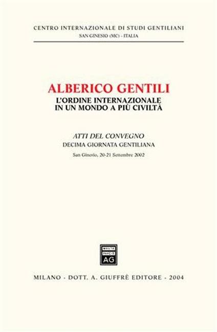 Alberico Gentili: l'ordine internazionale in un mondo a più civiltà. Atti della 10ª Giornata gentiliana (San Ginesio, 20-21 settembre 2002) - copertina