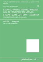 L' agricoltura dell'area mediterranea: qualità e tradizione tra mercato e nuove regole dei prodotti alimentari. Profili giuridici ed economici. Atti del Convegno