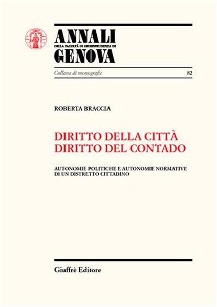 Diritto della città, diritto del contado. Autonomie politiche e autonomie normative di un distretto cittadino - Roberta Braccia - copertina