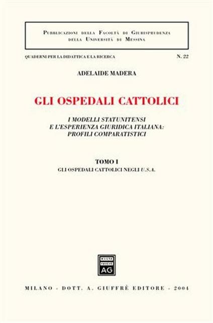 Gli ospedali cattolici. I modelli statunitensi e l'esperienza giuridica italiana: profili comparatistici. Vol. 1: Gli ospedali cattolici negli Usa. - Adelaide Madera - copertina