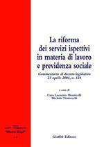 La riforma dei servizi ispettivi in materia di lavoro e previdenza sociale. Commentario al Decreto legislativo 23 aprile 2004, n. 124