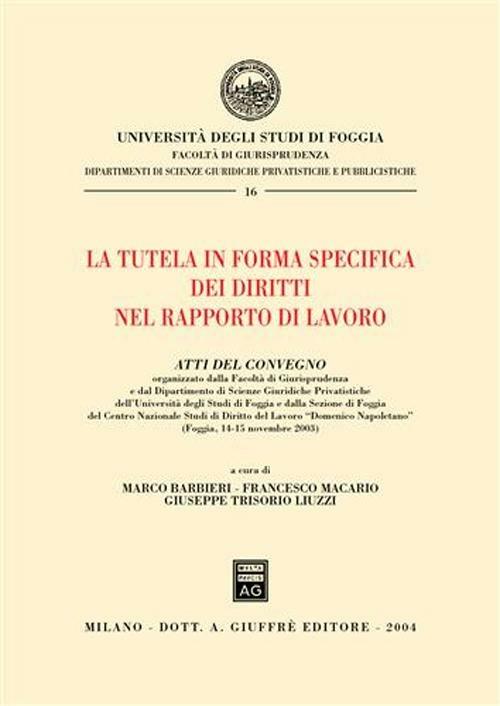 La tutela in forma specifica dei diritti nel rapporto di lavoro. Atti del Convegno (Foggia, 14-15 novembre 2003) - copertina