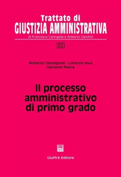 Il processo amministrativo di primo grado - Roberto Giovagnoli,Lorenzo Ieva,Giovanni Pesce - copertina