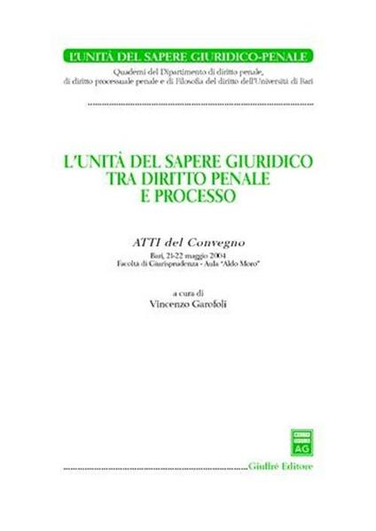 L' unità del sapere giuridico tra diritto penale e processo. Atti del Convegno (Bari, 21-22 maggio 2004) - copertina