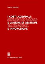 I costi aziendali: strumenti di calcolo e logiche di gestione tra tradizione e innovazione