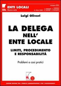 La delega nell'ente locale. Limiti, procedimento e responsabilità. Problemi e casi pratici - Luigi Oliveri - copertina