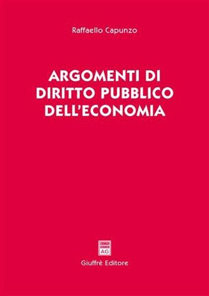 Argomenti di diritto pubblico dell'economia - Raffaello Capunzo - copertina