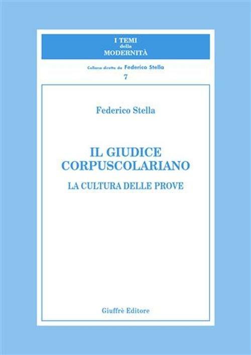 Il giudice corpuscolariano. La cultura delle prove - Federico Stella - copertina