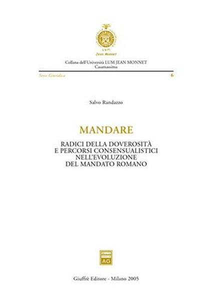 Mandare. Radici della doverosità e percorsi consensualistici nell'evoluzione del mandato romano - Salvo Randazzo - copertina