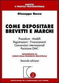  Come depositare brevetti e marchi. Procedure, modelli, registrazioni, convenzioni internazionali, posizione OMC -  Giuseppe Rocco - copertina