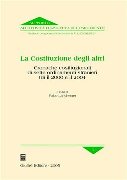 La costituzione degli altri. Cronache costituzionali di sette ordinamenti stranieri tra il 2000 e il 2004 - copertina