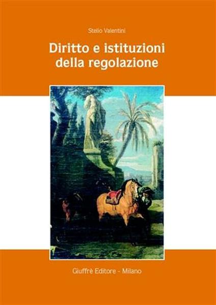 Diritto e istituzioni della regolazione - Stelio Valentini - copertina