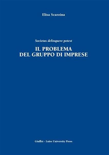 Il problema del gruppo di imprese. Societas delinquere potest - Elisa Scaroina - copertina