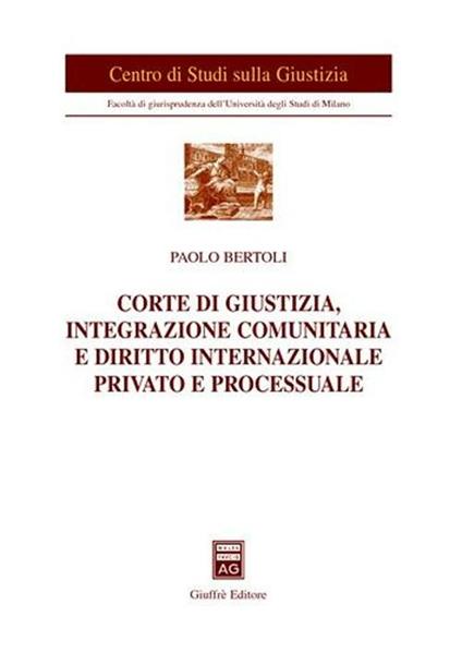 Corte di giustizia, integrazione comunitaria e diritto internazionale privato e processuale - Paolo Bertoli - copertina