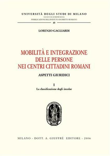 Mobilità e integrazione delle persone nei centri cittadini romani. Aspetti giuridici. Vol. 1: La classificazione degli incolae. - Lorenzo Gagliardi - copertina