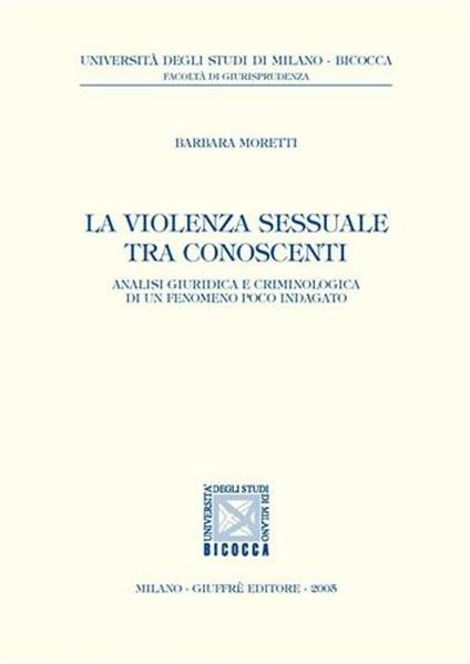 La violenza sessuale tra conoscenti. Analisi giuridica e criminologica di un fenomeno poco indagato - Barbara Moretti - copertina