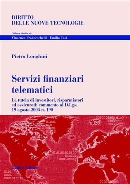 Servizi finanziari telematici. La tutela di investitori, risparmiatori ed assicurati: commento al D.Lgs. 19 agosto 2005 n. 190 - Pietro Longhini - copertina