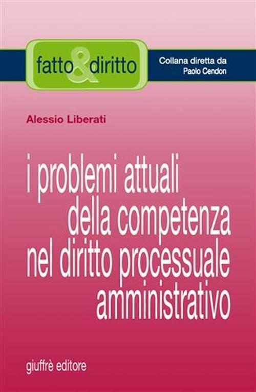 I problemi attuali della competenza nel diritto processuale amministrativo - Alessio Liberati - copertina