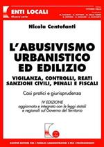 L' abusivismo urbanistico ed edilizio. Vigilanza, controlli, reati, sanzioni civili, penali e fiscali. Casi pratici e giurisprudenza