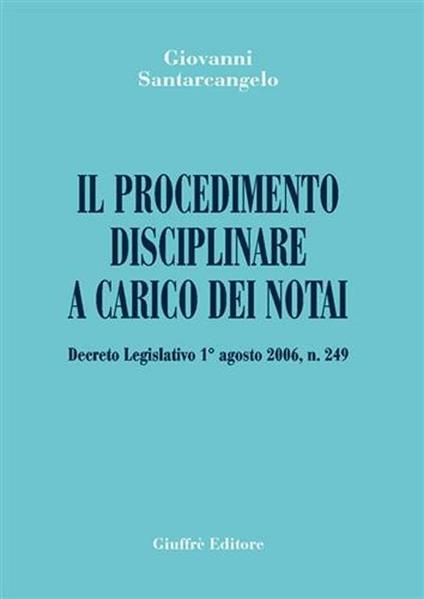 Il procedimento disciplinare a carico dei notai. Decreto Legislativo 1° agosto 2006, n. 249 - Giovanni Santarcangelo - copertina