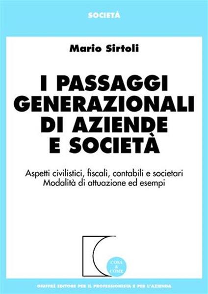 I passaggi generazionali di aziende e società. Aspetti civilistici, fiscali, contabili e societari. Modalità di attuazione ed esempi - Mario Sirtoli - copertina