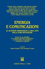 Energia e comunicazioni. Le autorità indipendenti a dieci anni dalla loro istituzione. Sintesi di un dibattito tra componenti delle authorities, professionisti...