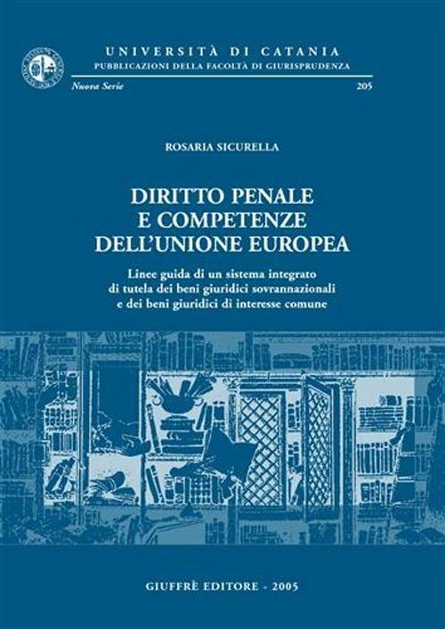 Diritto penale e competenze dell'Unione Europea. Linee guida di un sistema integrato di tutela dei beni giuridici sovrannazionali... - Rosaria Sicurella - copertina