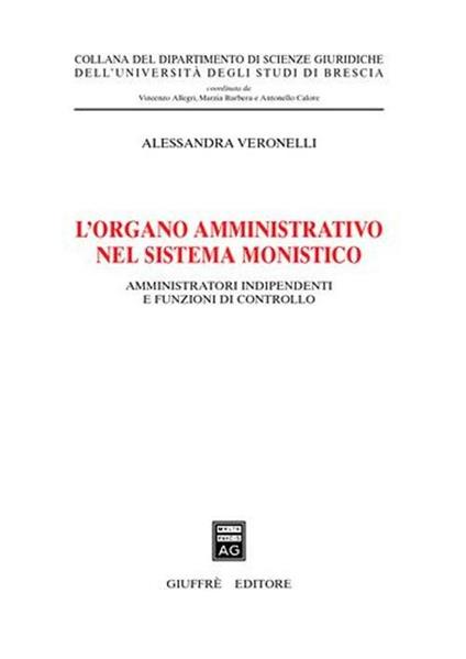 L' organo amministrativo nel sistema monistico. Amministratori indipendenti e funzioni di controllo - Alessandra Veronelli - copertina