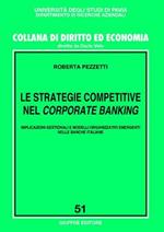 Le strategie competitive nel corporate banking. Implicazioni gestionali e modelli organizzativi emergenti nelle banche italiane