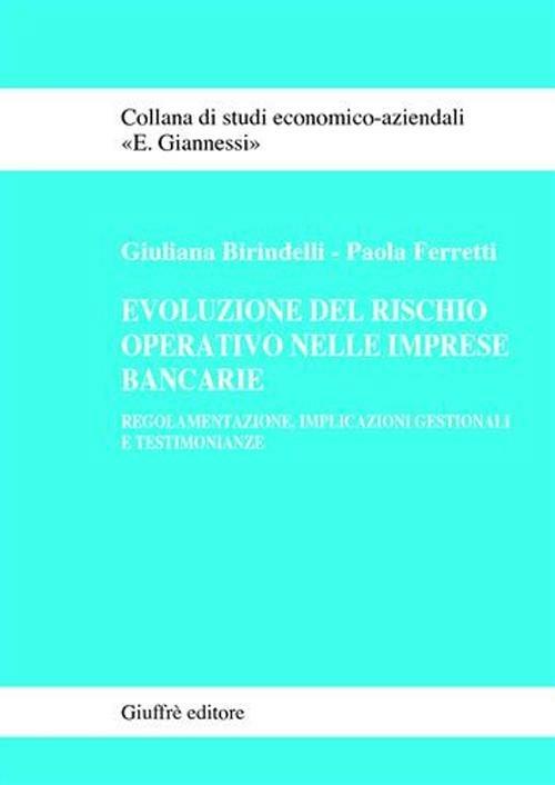 Evoluzione del rischio operativo nelle imprese bancarie. Regolamentazione, implicazioni gestionali e testimonianze - Giuliana Birindelli,Paola Ferretti - copertina