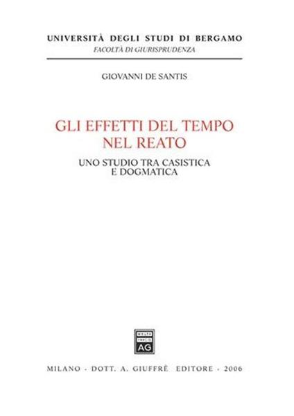 Gli effetti del tempo nel reato. Uno studio tra casistica e dogmatica - Giovanni De Santis - copertina