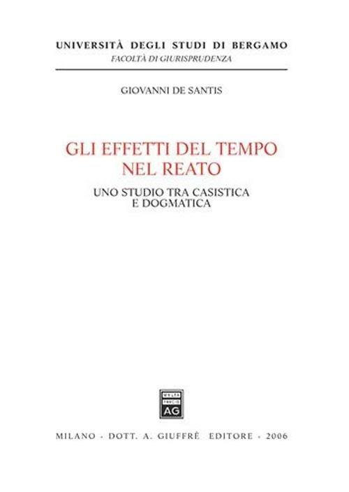 Gli effetti del tempo nel reato. Uno studio tra casistica e dogmatica - Giovanni De Santis - copertina