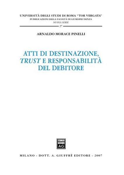 Atti di destinazione, trust e responsabilità del debitore - Arnaldo Morace Pinelli - copertina