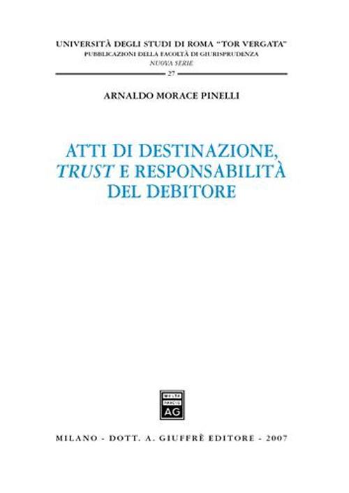 Atti di destinazione, trust e responsabilità del debitore - Arnaldo Morace Pinelli - copertina