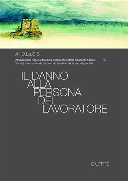 Il danno alla persona del lavoratore. Atti del Convegno nazionale (Napoli, 31 marzo-1 aprile 2006) - copertina