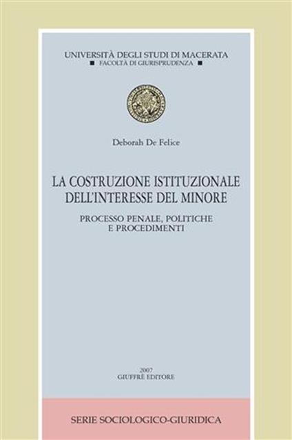 La costruzione istituzionale dell'interesse del minore. Processo penale, politiche e procedimenti - Deborah De Felice - copertina