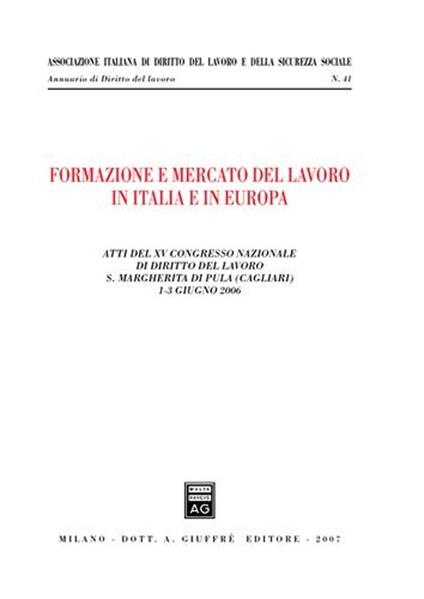 Formazione e mercato del lavoro in Italia e in Europa. Atti del 15° Congresso nazionale di diritto del lavoro (S. Margherita di Pula, 1-3 giugno 2006) - copertina