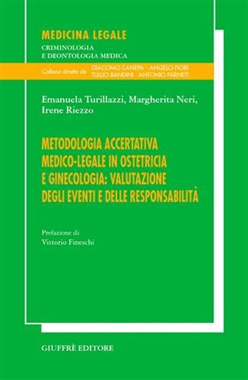 Metodologia accertativa medico-legale in ostetricia e ginecologia: valutazione degli eventi e delle responsabilità - Emanuela Turillazzi,Margherita Neri,Irene Riezzo - copertina