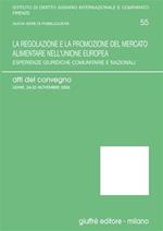 La regolazione e la promozione del mercato alimentare nell'Unione Europea. Esperienze giuridiche comunitarie e nazionali. Atti del Convegno (Udine, 2006)