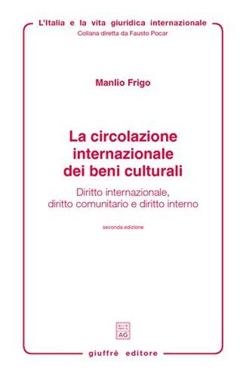 La circolazione internazionale dei beni culturali. Diritto internazionale, diritto comunitario e diritto interno - Manlio Frigo - copertina